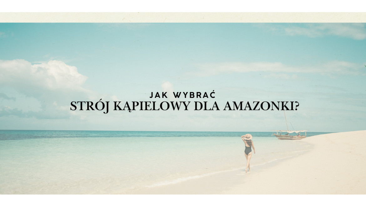 Jak wybrać strój kąpielowy dla amazonki?